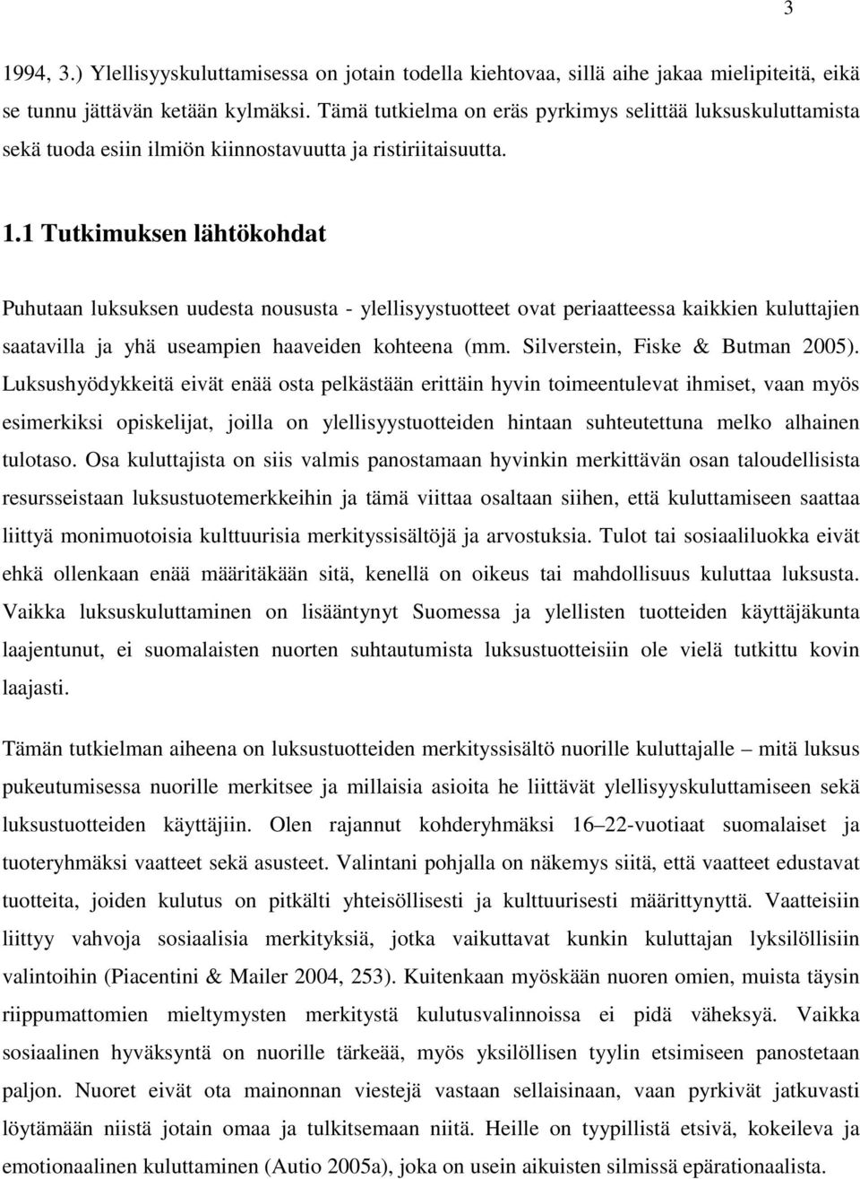 1 Tutkimuksen lähtökohdat Puhutaan luksuksen uudesta noususta - ylellisyystuotteet ovat periaatteessa kaikkien kuluttajien saatavilla ja yhä useampien haaveiden kohteena (mm.