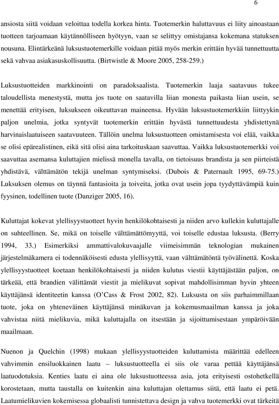 Elintärkeänä luksustuotemerkille voidaan pitää myös merkin erittäin hyvää tunnettuutta sekä vahvaa asiakasuskollisuutta. (Birtwistle & Moore 2005, 258-259.