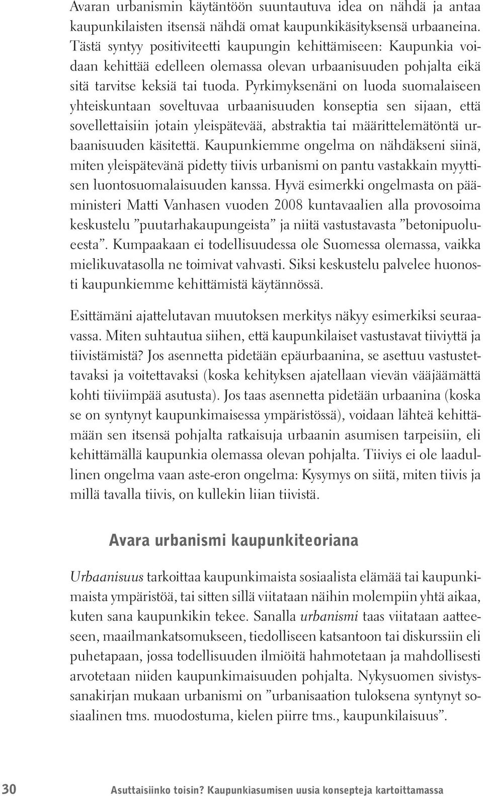 Pyrkimyksenäni on luoda suomalaiseen yhteiskuntaan soveltuvaa urbaanisuuden konseptia sen sijaan, että sovellettaisiin jotain yleispätevää, abstraktia tai määrittelemätöntä urbaanisuuden käsitettä.