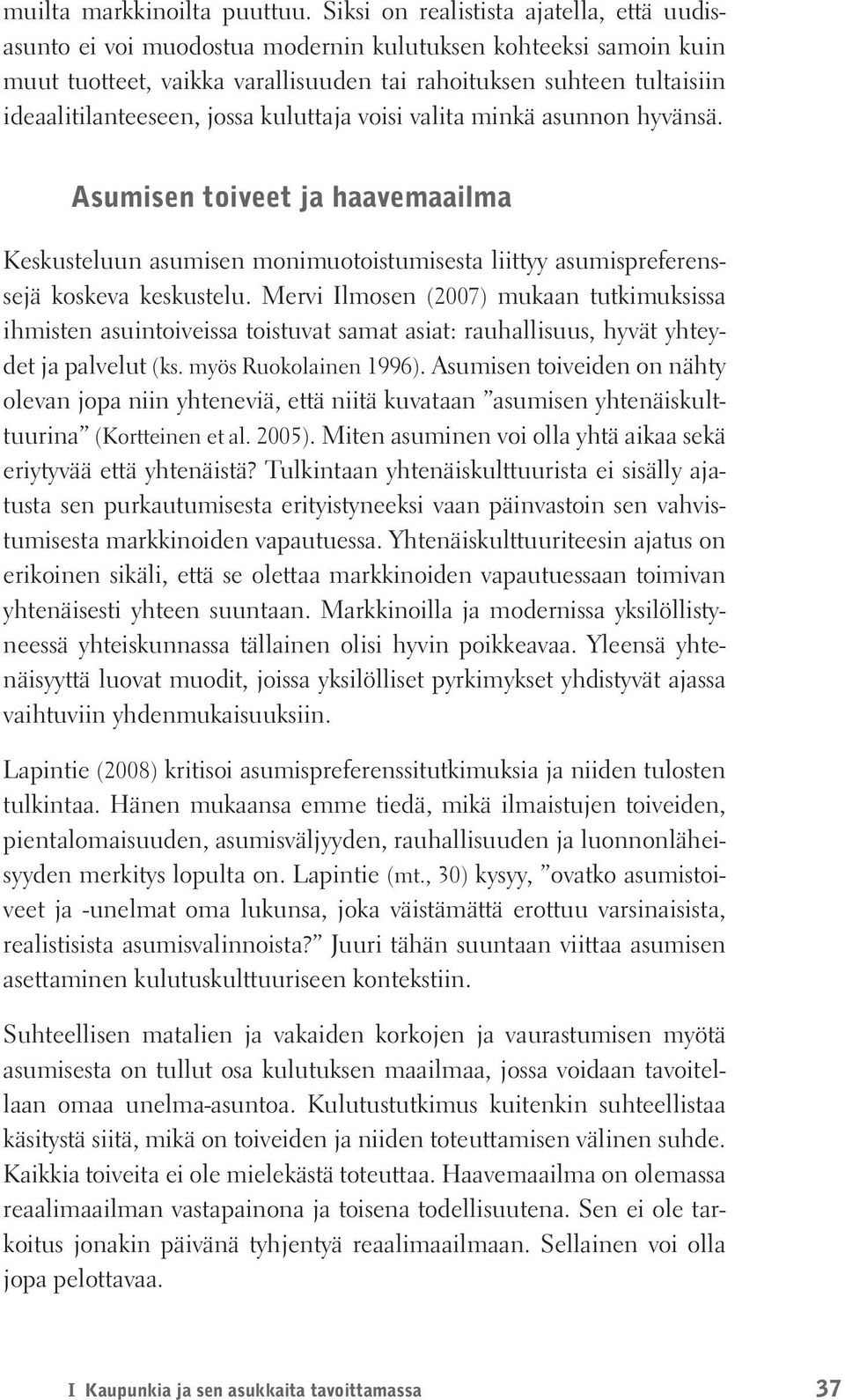 jossa kuluttaja voisi valita minkä asunnon hyvänsä. Asumisen toiveet ja haavemaailma Keskusteluun asumisen monimuotoistumisesta liittyy asumispreferenssejä koskeva keskustelu.