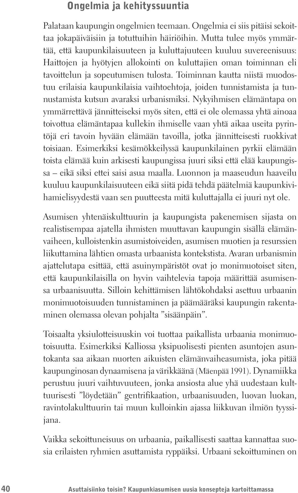 Toiminnan kautta niistä muodostuu erilaisia kaupunkilaisia vaihtoehtoja, joiden tunnistamista ja tunnustamista kutsun avaraksi urbanismiksi.