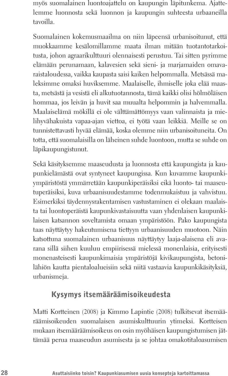 Tai sitten pyrimme elämään perunamaan, kalavesien sekä sieni- ja marjamaiden omavaraistaloudessa, vaikka kaupasta saisi kaiken helpommalla. Metsässä maleksimme omaksi huviksemme.