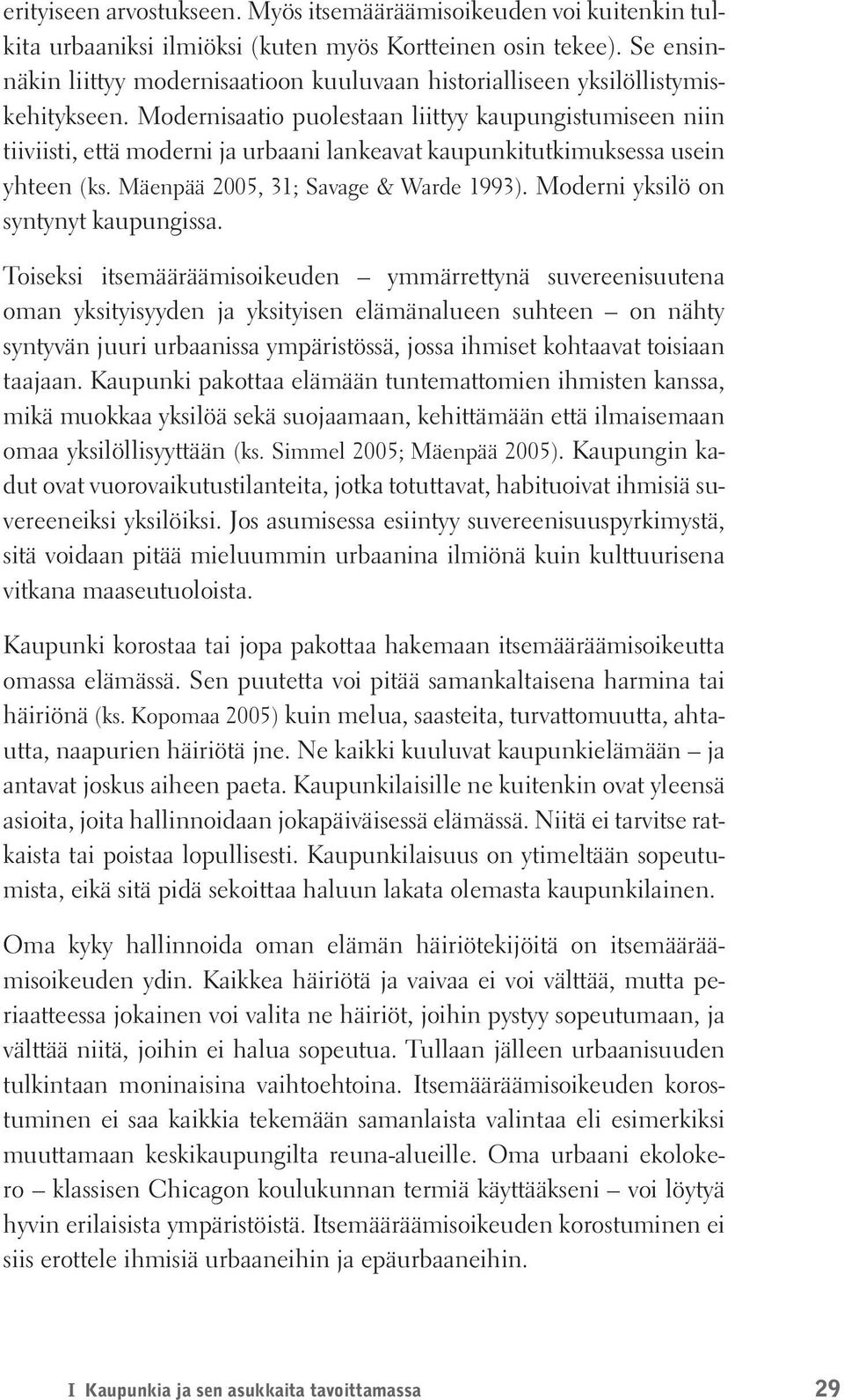 Modernisaatio puolestaan liittyy kaupungistumiseen niin tiiviisti, että moderni ja urbaani lankeavat kaupunkitutkimuksessa usein yhteen (ks. Mäenpää 2005, 31; Savage & Warde 1993).