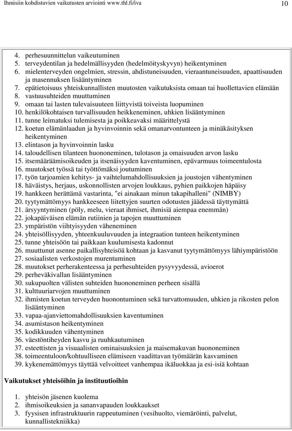 epätietoisuus yhteiskunnallisten muutosten vaikutuksista omaan tai huollettavien elämään 8. vastuusuhteiden muuttuminen 9. omaan tai lasten tulevaisuuteen liittyvistä toiveista luopuminen 10.