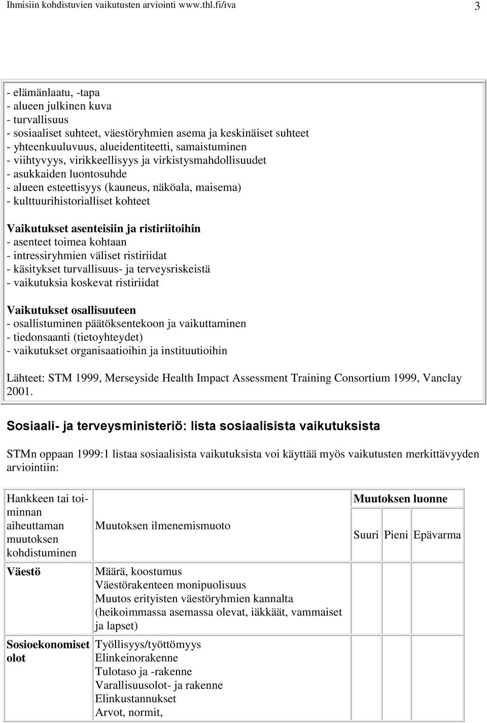 virikkeellisyys ja virkistysmahdollisuudet - asukkaiden luontosuhde - alueen esteettisyys (kauneus, näköala, maisema) - kulttuurihistorialliset kohteet Vaikutukset asenteisiin ja ristiriitoihin -