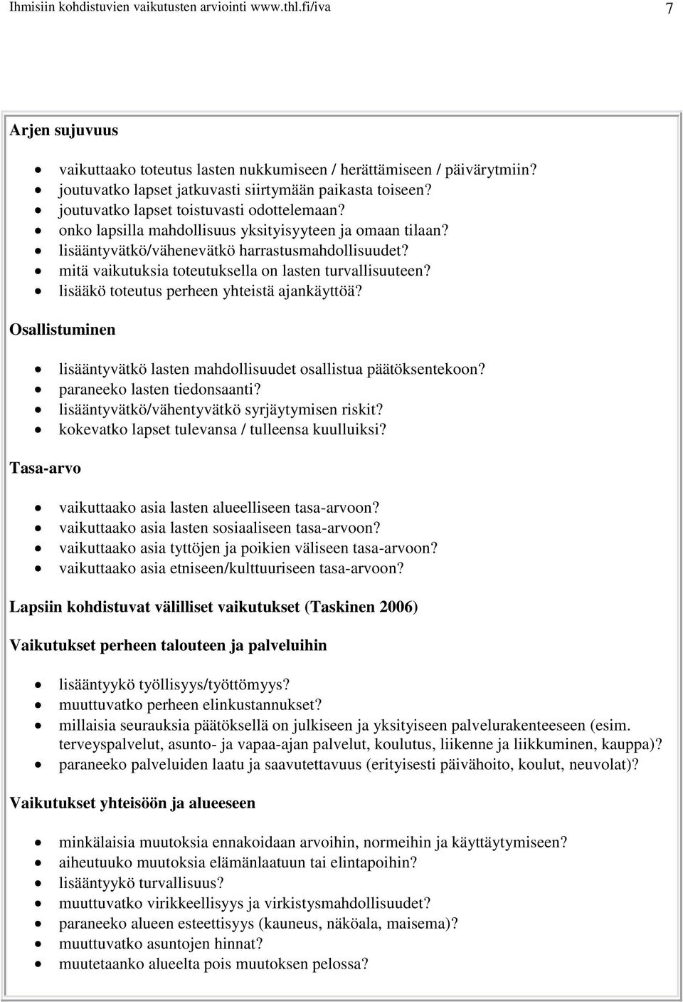 lisääntyvätkö/vähenevätkö harrastusmahdollisuudet? mitä vaikutuksia toteutuksella on lasten turvallisuuteen? lisääkö toteutus perheen yhteistä ajankäyttöä?