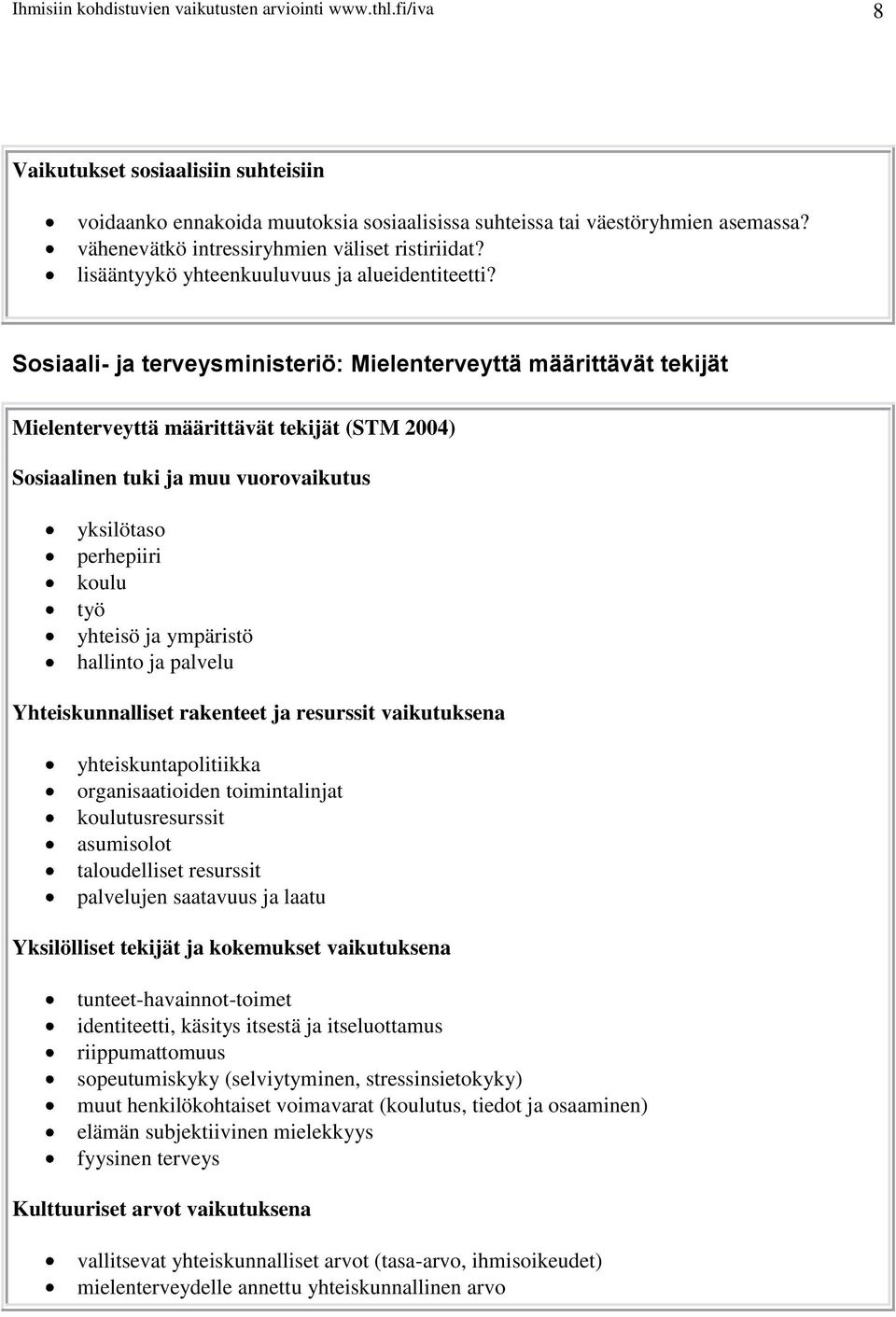 Sosiaali- ja terveysministeriö: Mielenterveyttä määrittävät tekijät Mielenterveyttä määrittävät tekijät (STM 2004) Sosiaalinen tuki ja muu vuorovaikutus yksilötaso perhepiiri koulu työ yhteisö ja