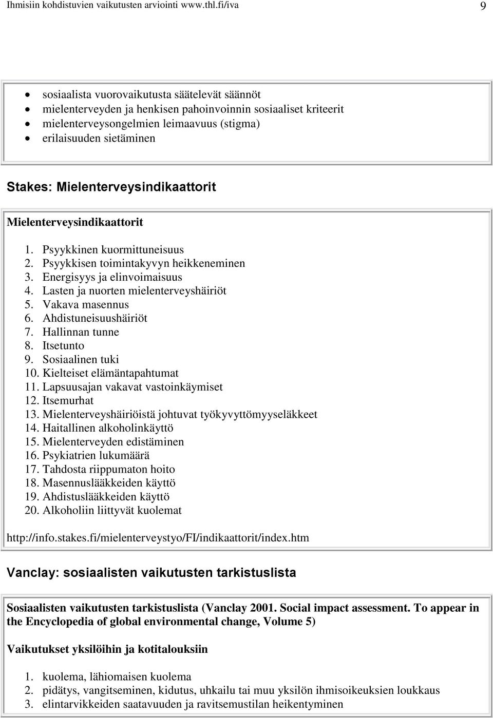 Mielenterveysindikaattorit Mielenterveysindikaattorit 1. Psyykkinen kuormittuneisuus 2. Psyykkisen toimintakyvyn heikkeneminen 3. Energisyys ja elinvoimaisuus 4.