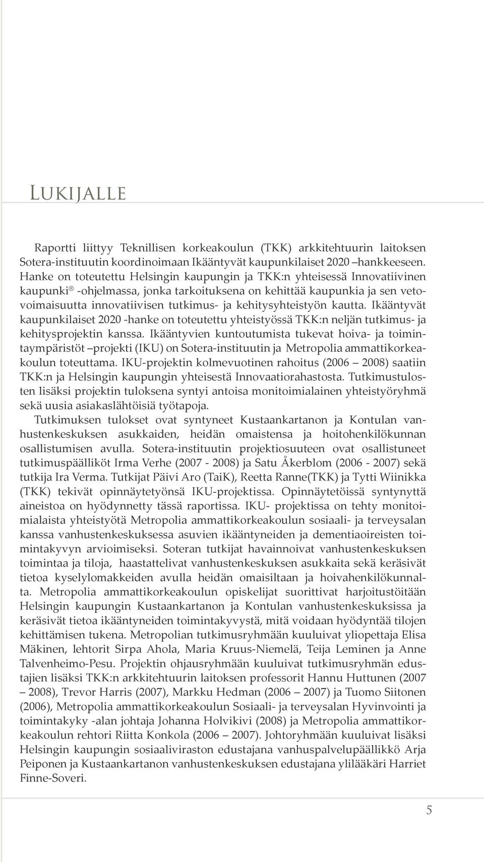 kehitysyhteistyön kautta. Ikääntyvät kaupunkilaiset 2020 -hanke on toteutettu yhteistyössä TKK:n neljän tutkimus- ja kehitysprojektin kanssa.