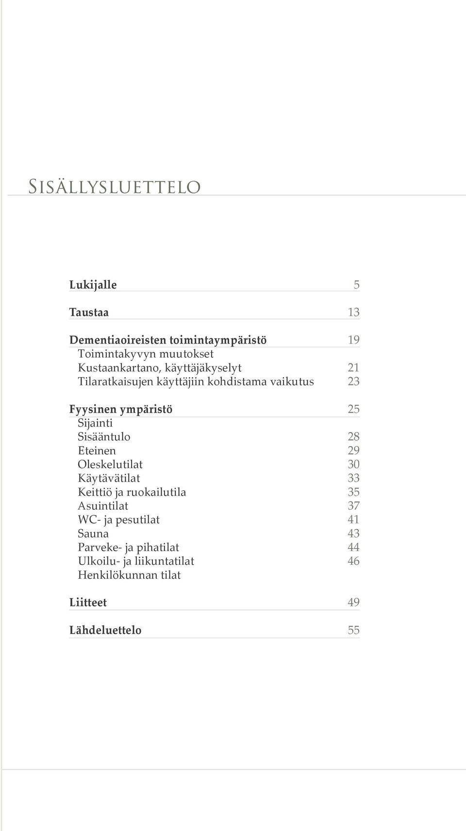 Oleskelutilat Käytävätilat Keittiö ja ruokailutila Asuintilat WC- ja pesutilat Sauna Parveke- ja pihatilat