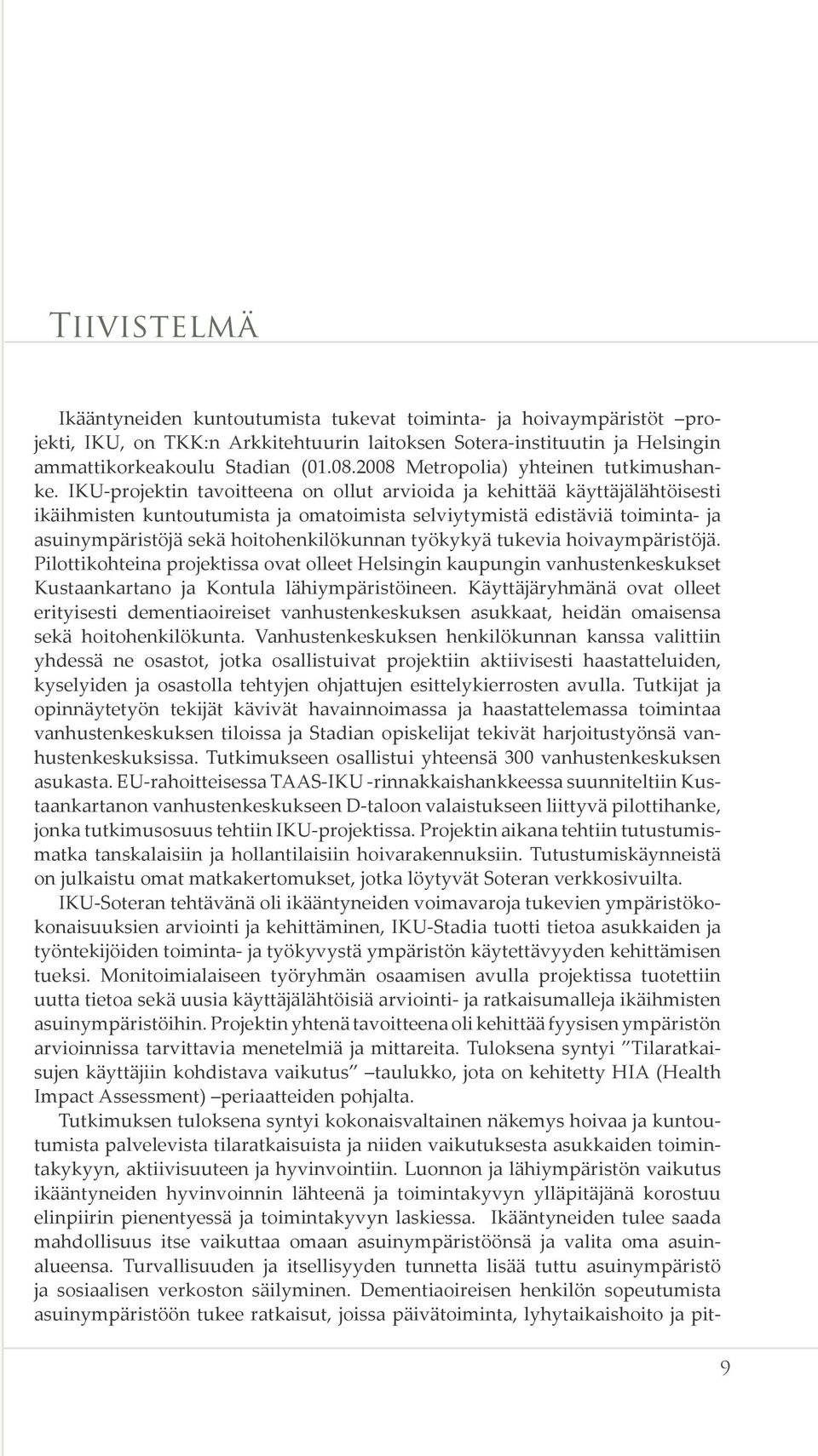 IKU-projektin tavoitteena on ollut arvioida ja kehittää käyttäjälähtöisesti ikäihmisten kuntoutumista ja omatoimista selviytymistä edistäviä toiminta- ja asuinympäristöjä sekä hoitohenkilökunnan