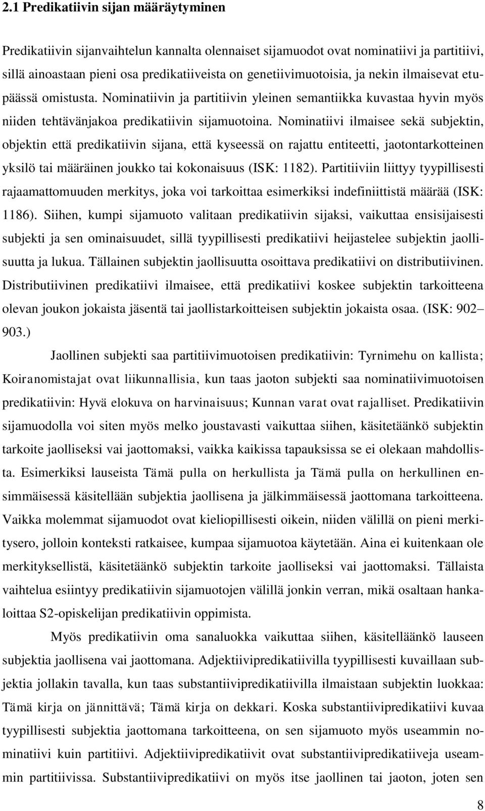 Nominatiivi ilmaisee sekä subjektin, objektin että predikatiivin sijana, että kyseessä on rajattu entiteetti, jaotontarkotteinen yksilö tai määräinen joukko tai kokonaisuus (ISK: 1182).