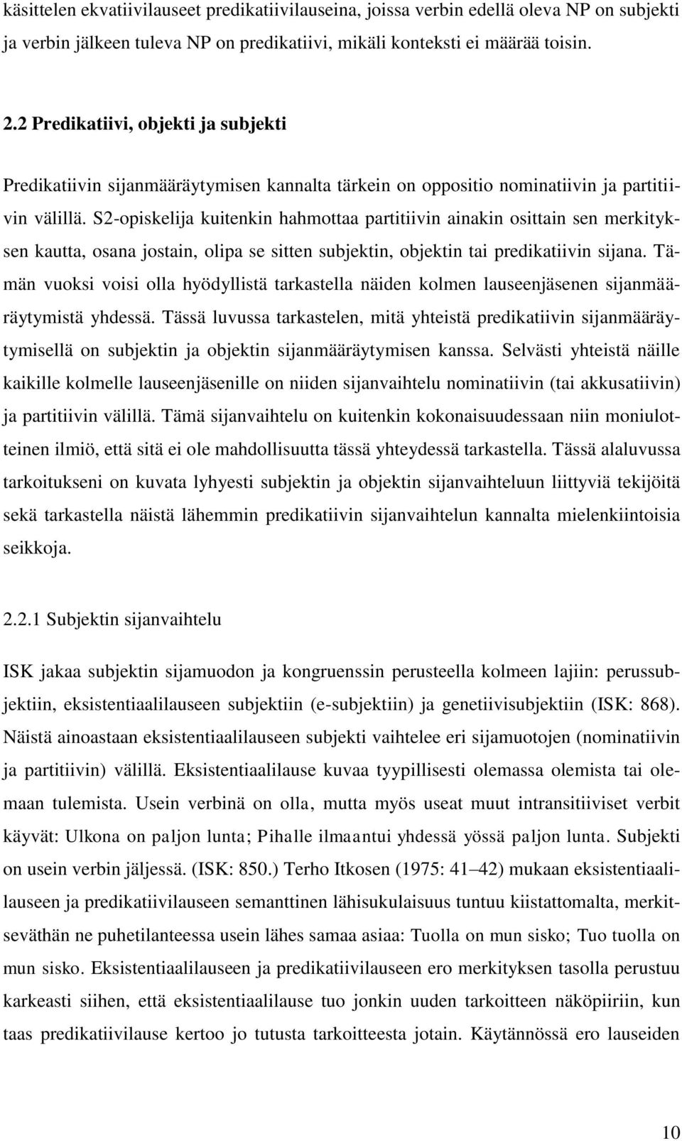 S2-opiskelija kuitenkin hahmottaa partitiivin ainakin osittain sen merkityksen kautta, osana jostain, olipa se sitten subjektin, objektin tai predikatiivin sijana.