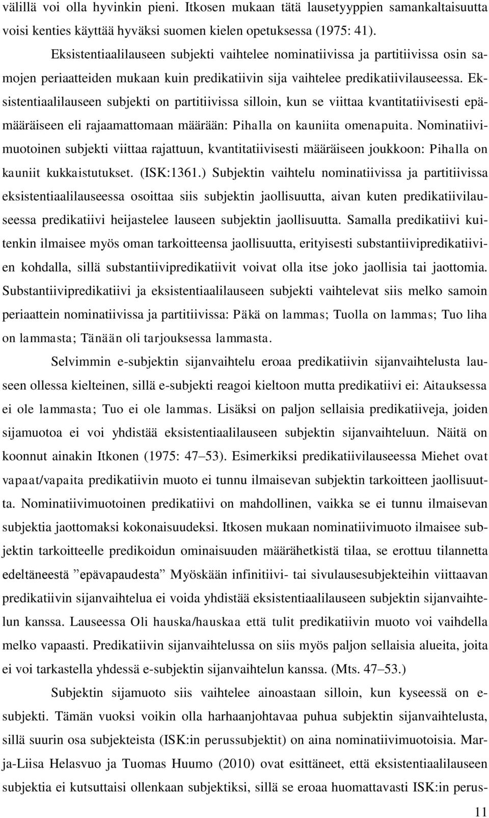 Eksistentiaalilauseen subjekti on partitiivissa silloin, kun se viittaa kvantitatiivisesti epämääräiseen eli rajaamattomaan määrään: Pihalla on kauniita omenapuita.