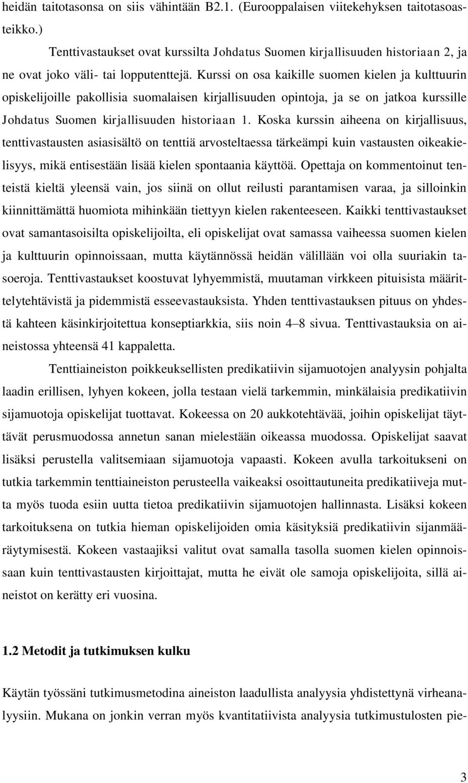 Kurssi on osa kaikille suomen kielen ja kulttuurin opiskelijoille pakollisia suomalaisen kirjallisuuden opintoja, ja se on jatkoa kurssille Johdatus Suomen kirjallisuuden historiaan 1.