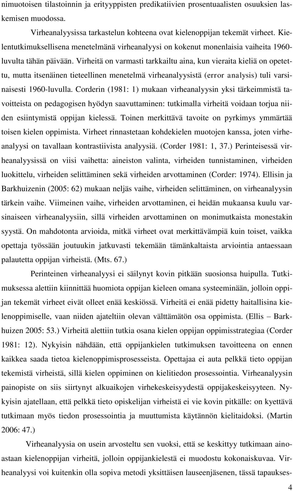 Virheitä on varmasti tarkkailtu aina, kun vieraita kieliä on opetettu, mutta itsenäinen tieteellinen menetelmä virheanalyysistä (error analysis) tuli varsinaisesti 1960-luvulla.