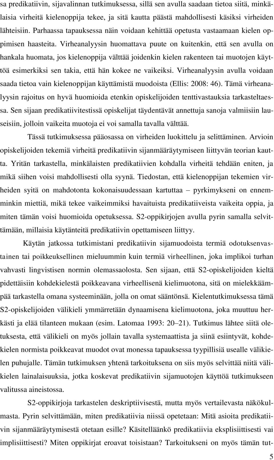 Virheanalyysin huomattava puute on kuitenkin, että sen avulla on hankala huomata, jos kielenoppija välttää joidenkin kielen rakenteen tai muotojen käyttöä esimerkiksi sen takia, että hän kokee ne