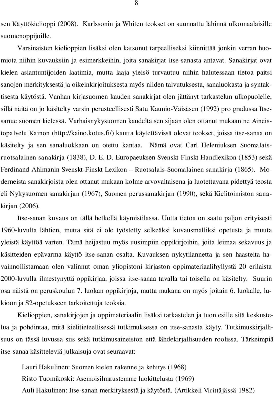 Sanakirjat ovat kielen asiantuntijoiden laatimia, mutta laaja yleisö turvautuu niihin halutessaan tietoa paitsi sanojen merkityksestä ja oikeinkirjoituksesta myös niiden taivutuksesta, sanaluokasta