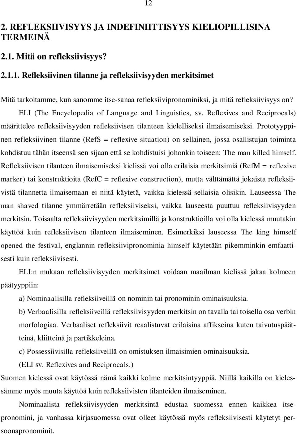 Prototyyppinen refleksiivinen tilanne (RefS = reflexive situation) on sellainen, jossa osallistujan toiminta kohdistuu tähän itseensä sen sijaan että se kohdistuisi johonkin toiseen: The man killed