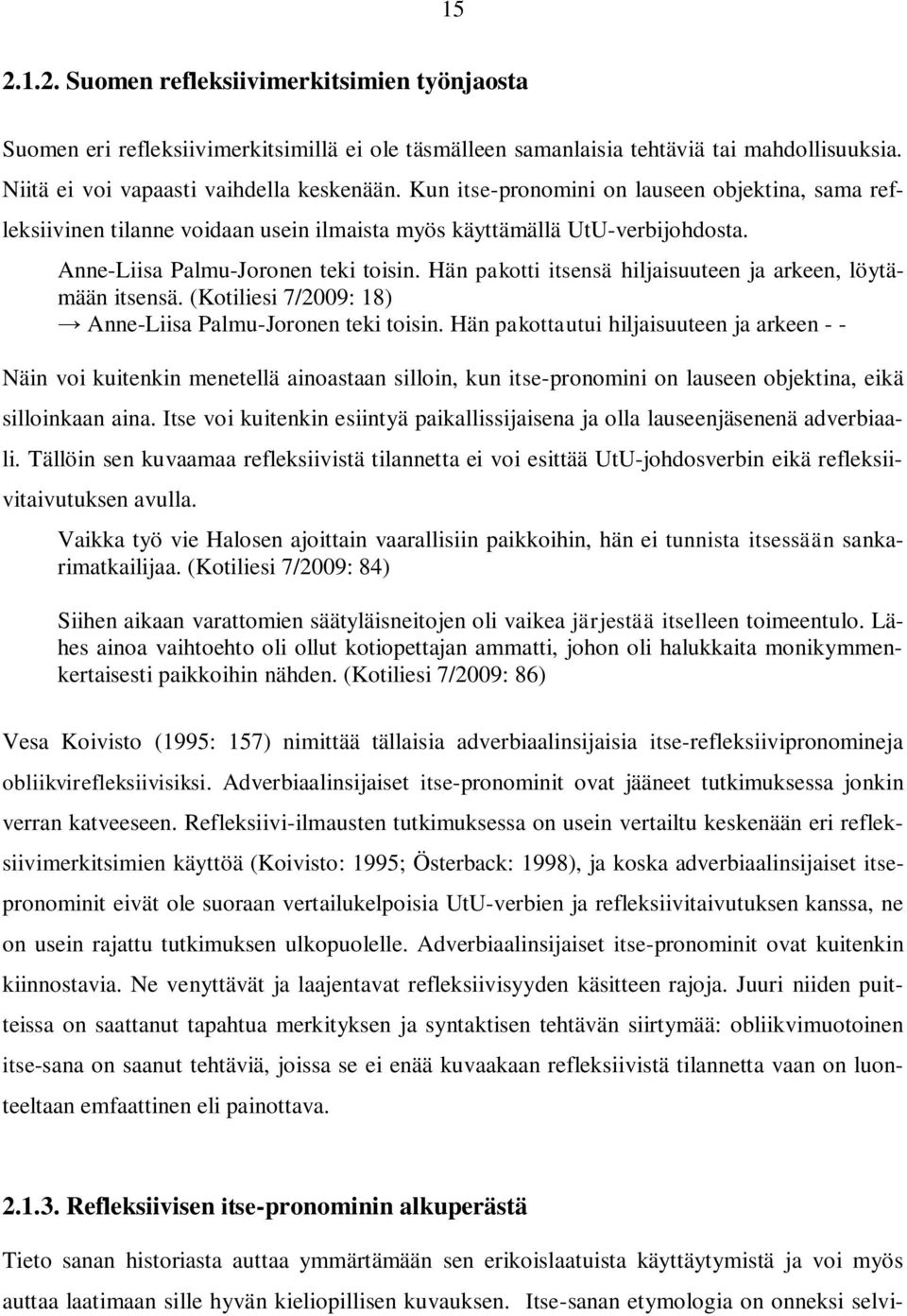 Hän pakotti itsensä hiljaisuuteen ja arkeen, löytämään itsensä. (Kotiliesi 7/2009: 18) Anne-Liisa Palmu-Joronen teki toisin.