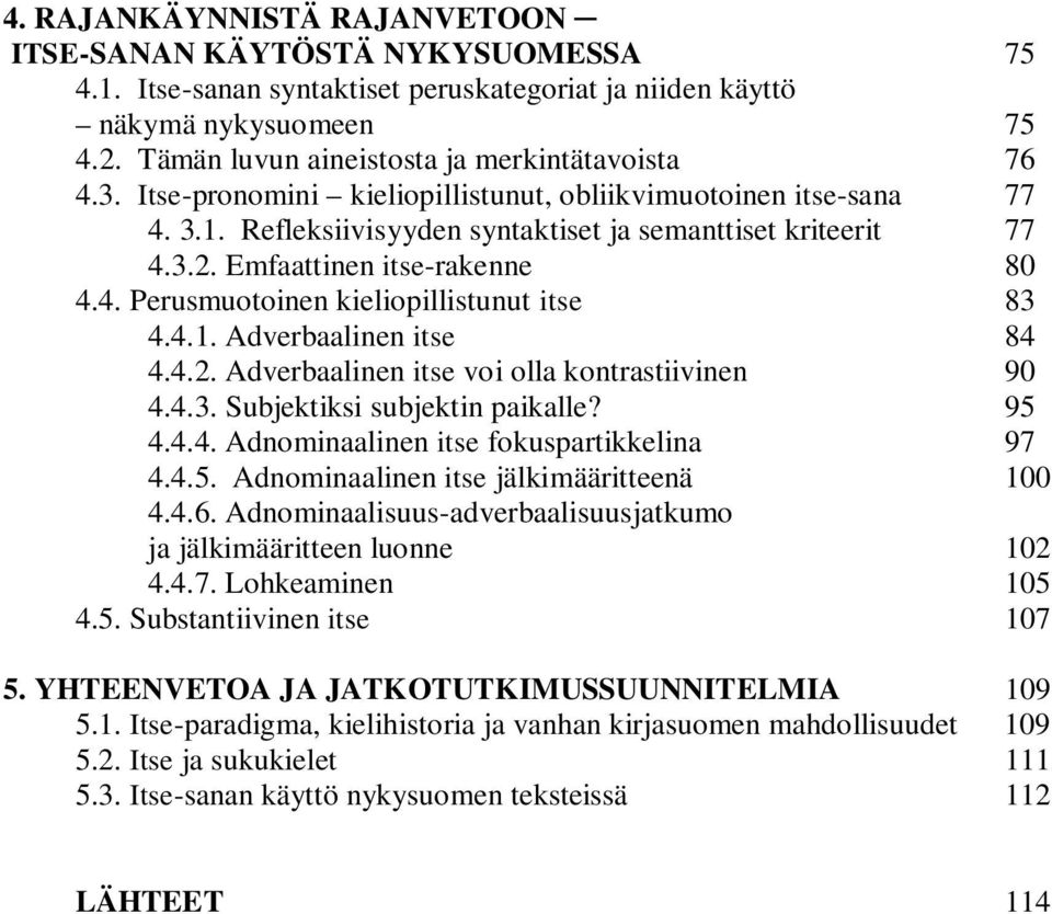 Emfaattinen itse-rakenne 80 4.4. Perusmuotoinen kieliopillistunut itse 83 4.4.1. Adverbaalinen itse 84 4.4.2. Adverbaalinen itse voi olla kontrastiivinen 90 4.4.3. Subjektiksi subjektin paikalle?