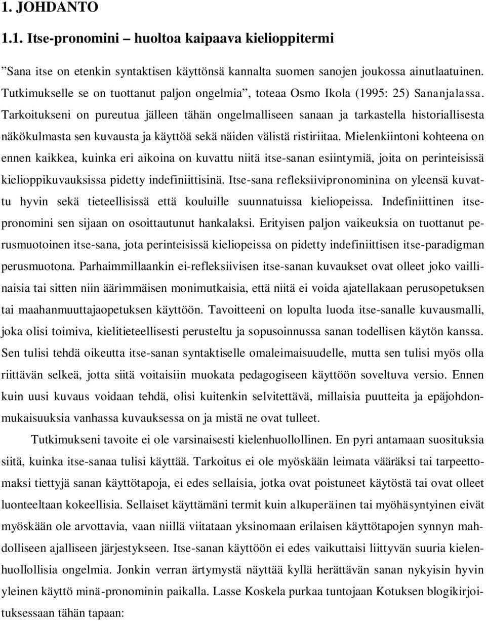 Tarkoitukseni on pureutua jälleen tähän ongelmalliseen sanaan ja tarkastella historiallisesta näkökulmasta sen kuvausta ja käyttöä sekä näiden välistä ristiriitaa.