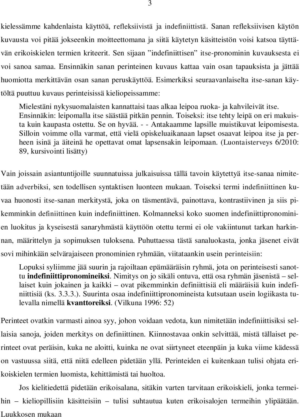 Sen sijaan indefiniittisen itse-pronominin kuvauksesta ei voi sanoa samaa. Ensinnäkin sanan perinteinen kuvaus kattaa vain osan tapauksista ja jättää huomiotta merkittävän osan sanan peruskäyttöä.