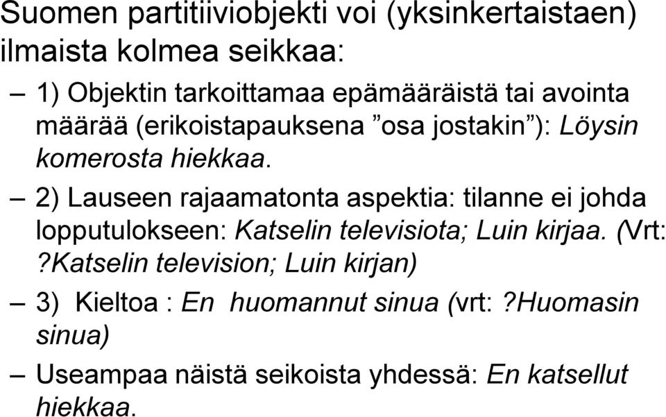 2) Lauseen rajaamatonta aspektia: tilanne ei johda lopputulokseen: Katselin televisiota; Luin kirjaa. (Vrt:?