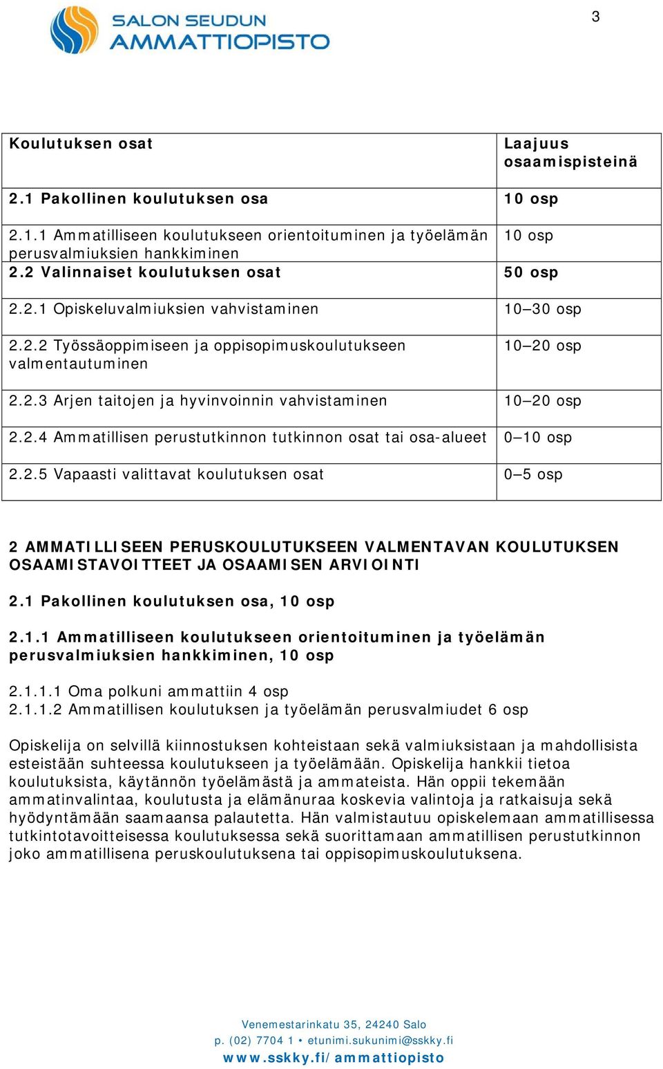 2.4 Ammatillisen perustutkinnon tutkinnon osat tai osa-alueet 0 10 osp 2.2.5 Vapaasti valittavat koulutuksen osat 0 5 osp 2 AMMATILLISEEN PERUSKOULUTUKSEEN VALMENTAVAN KOULUTUKSEN OSAAMISTAVOITTEET JA OSAAMISEN ARVIOINTI 2.