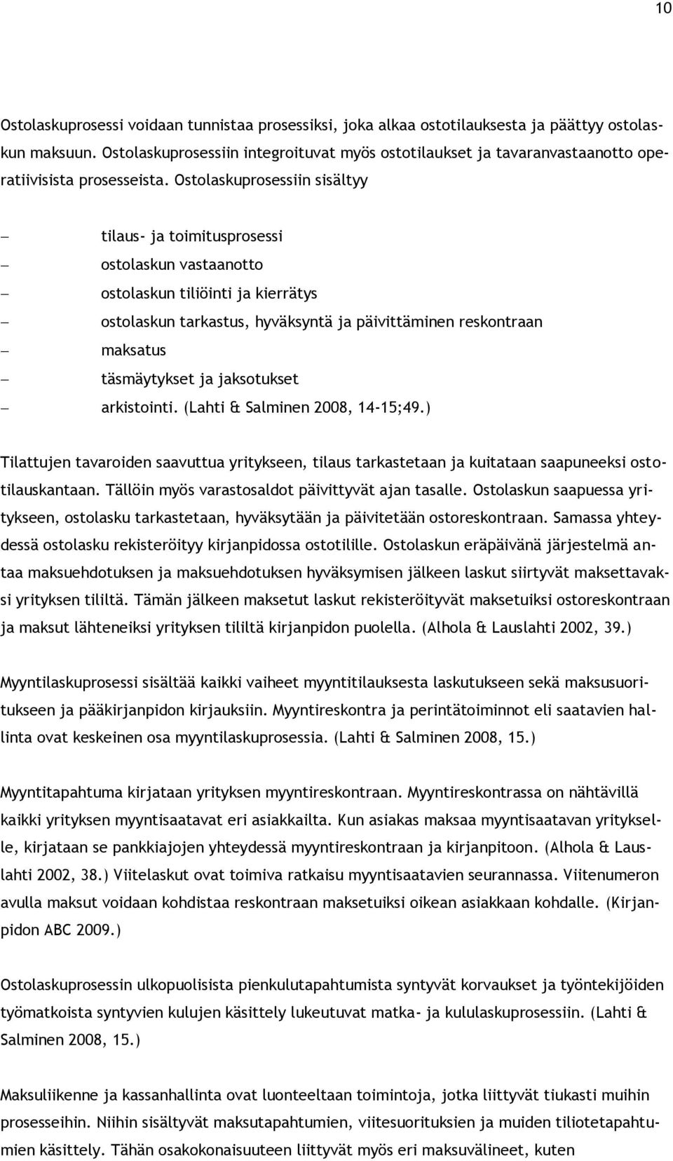 Ostolaskuprosessiin sisältyy tilaus- ja toimitusprosessi ostolaskun vastaanotto ostolaskun tiliöinti ja kierrätys ostolaskun tarkastus, hyväksyntä ja päivittäminen reskontraan maksatus täsmäytykset