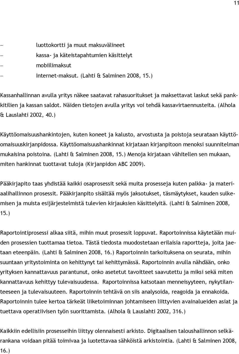 (Alhola & Lauslahti 2002, 40.) Käyttöomaisuushankintojen, kuten koneet ja kalusto, arvostusta ja poistoja seurataan käyttöomaisuuskirjanpidossa.