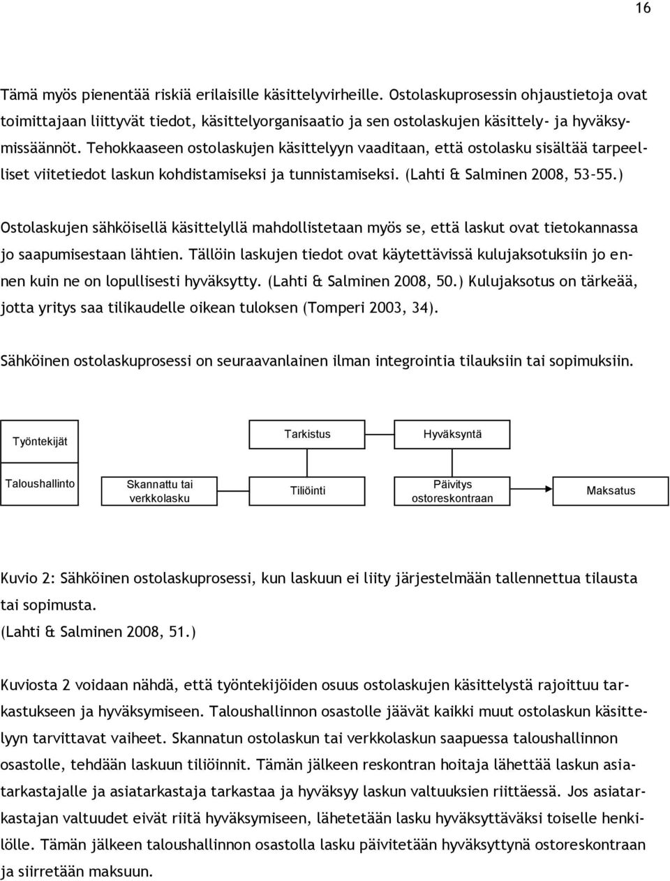 Tehokkaaseen ostolaskujen käsittelyyn vaaditaan, että ostolasku sisältää tarpeelliset viitetiedot laskun kohdistamiseksi ja tunnistamiseksi. (Lahti & Salminen 2008, 53 55.