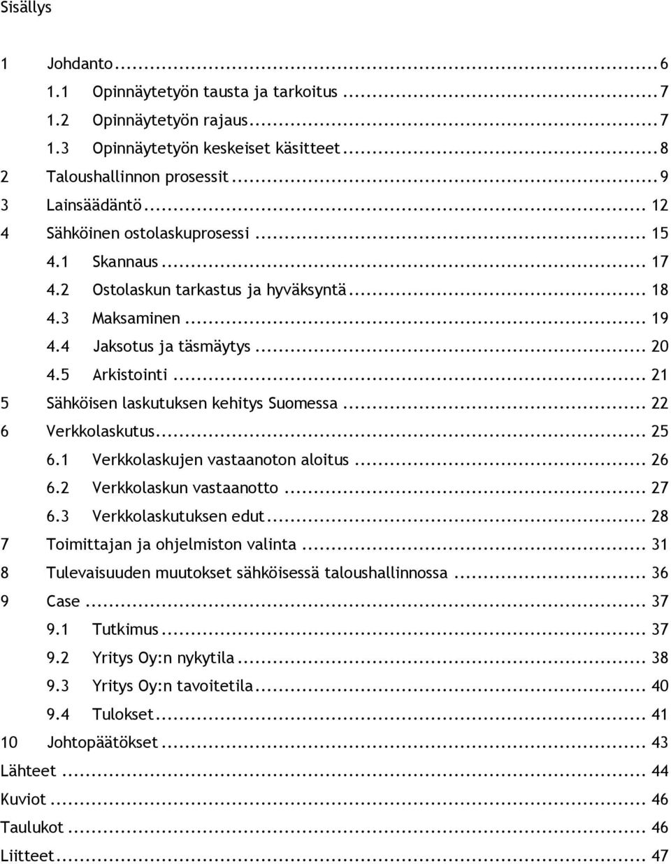 .. 21 5 Sähköisen laskutuksen kehitys Suomessa... 22 6 Verkkolaskutus... 25 6.1 Verkkolaskujen vastaanoton aloitus... 26 6.2 Verkkolaskun vastaanotto... 27 6.3 Verkkolaskutuksen edut.