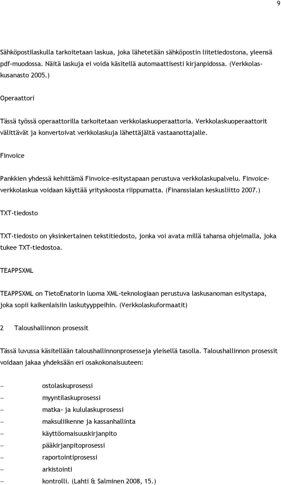 Finvoice Pankkien yhdessä kehittämä Finvoice-esitystapaan perustuva verkkolaskupalvelu. Finvoiceverkkolaskua voidaan käyttää yrityskoosta riippumatta. (Finanssialan keskusliitto 2007.