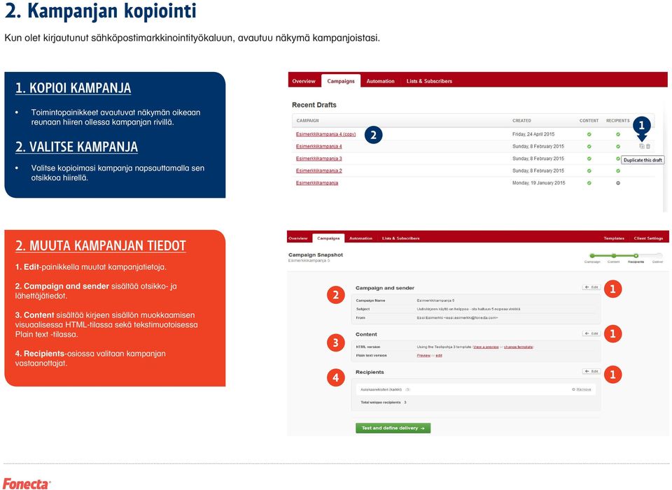 . VALITSE KAMPANJA Valitse kopioimasi kampanja napsauttamalla sen otsikkoa hiirellä.. MUUTA KAMPANJAN TIEDOT. Edit-painikkella muutat kampanjatietoja.