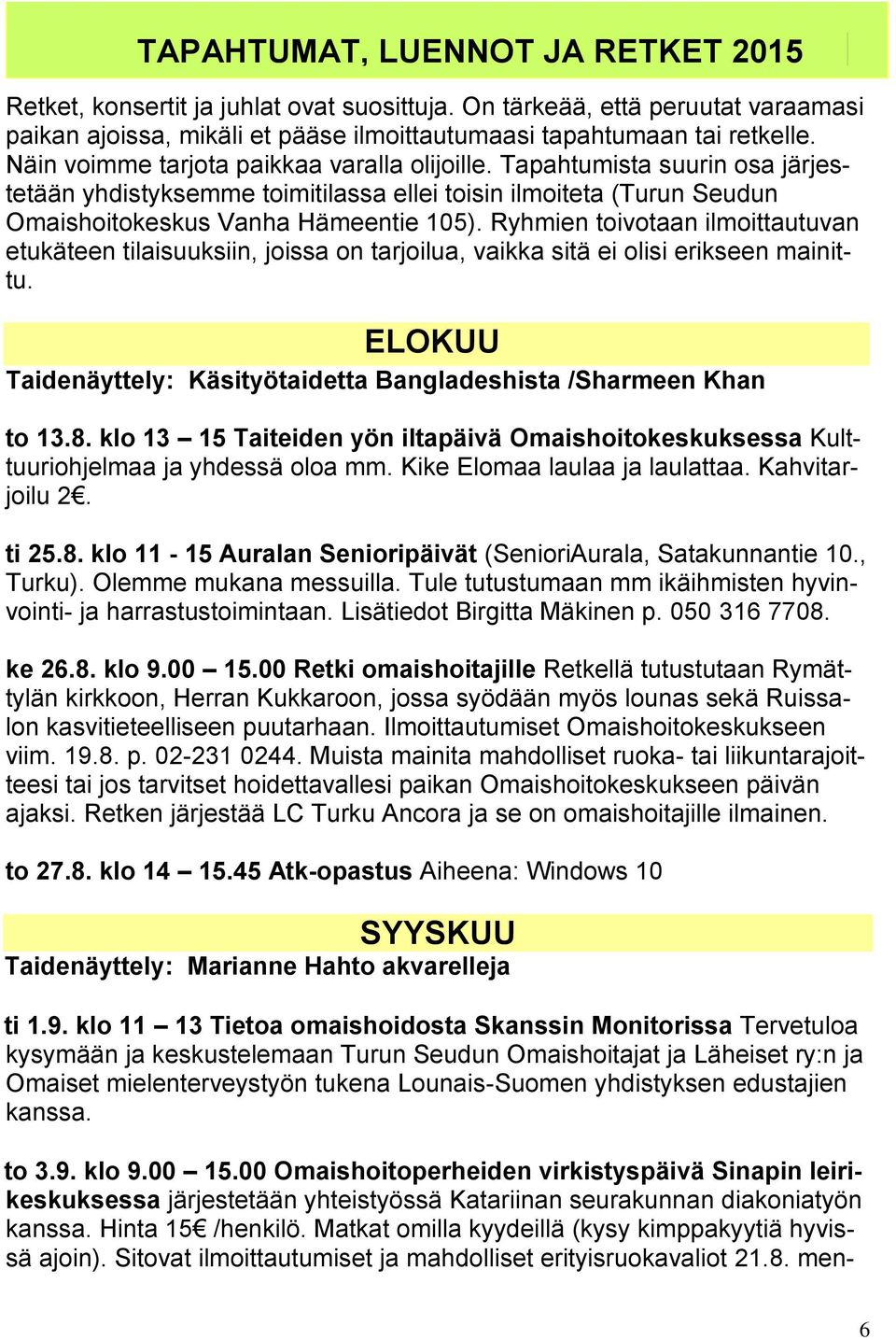 Ryhmien toivotaan ilmoittautuvan etukäteen tilaisuuksiin, joissa on tarjoilua, vaikka sitä ei olisi erikseen mainittu. ELOKUU Taidenäyttely: Käsityötaidetta Bangladeshista /Sharmeen Khan to 13.8.