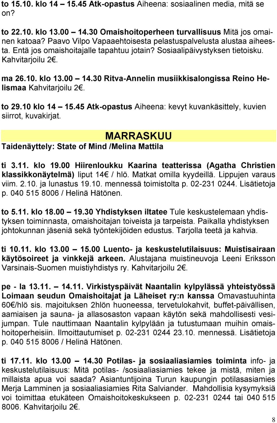 30 Ritva-Annelin musiikkisalongissa Reino Helismaa Kahvitarjoilu 2. to 29.10 klo 14 15.45 Atk-opastus Aiheena: kevyt kuvankäsittely, kuvien siirrot, kuvakirjat.