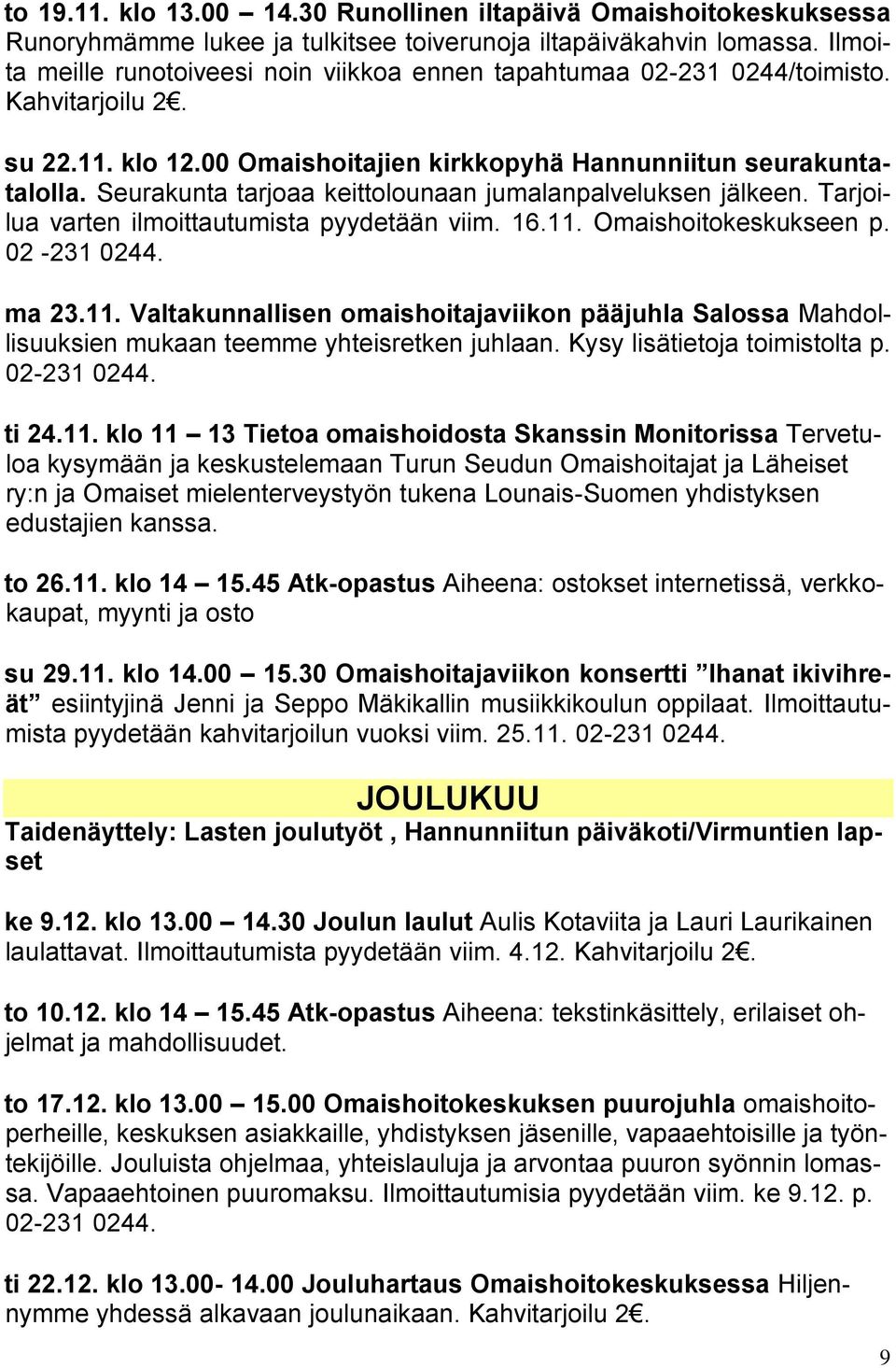 Seurakunta tarjoaa keittolounaan jumalanpalveluksen jälkeen. Tarjoilua varten ilmoittautumista pyydetään viim. 16.11.