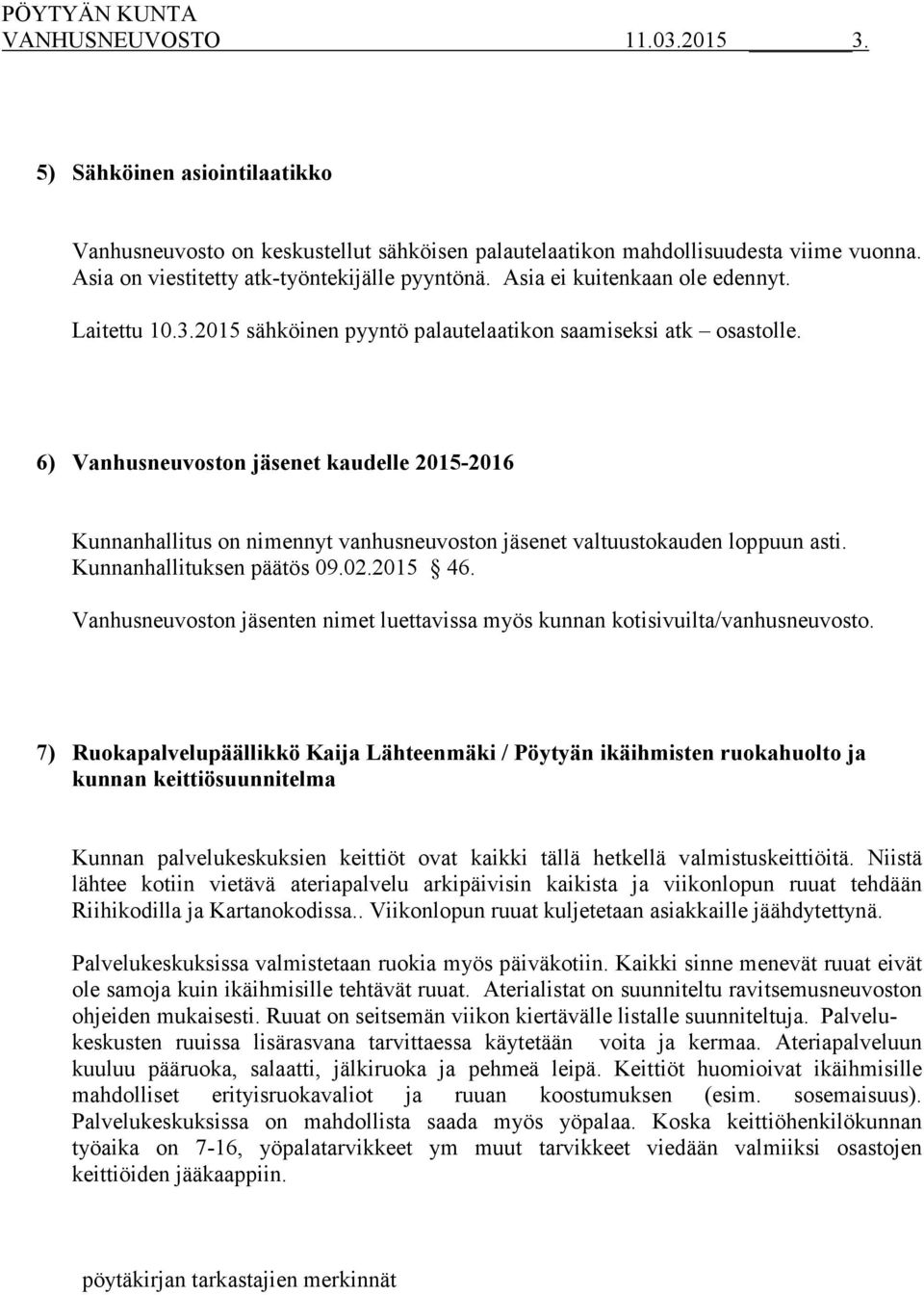 6) Vanhusneuvoston jäsenet kaudelle 2015-2016 Kunnanhallitus on nimennyt vanhusneuvoston jäsenet valtuustokauden loppuun asti. Kunnanhallituksen päätös 09.02.2015 46.