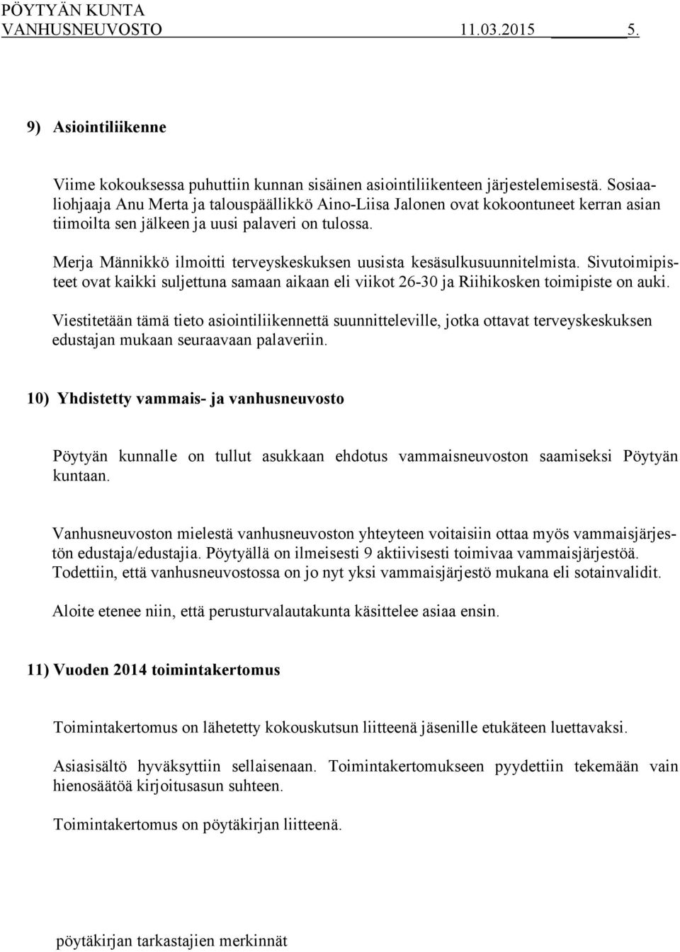 Merja Männikkö ilmoitti terveyskeskuksen uusista kesäsulkusuunnitelmista. Sivutoimipisteet ovat kaikki suljettuna samaan aikaan eli viikot 26-30 ja Riihikosken toimipiste on auki.