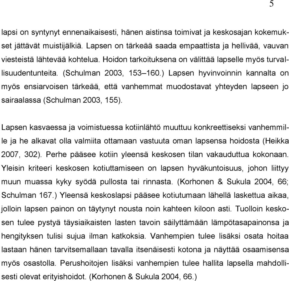 ) Lapsen hyvinvoinnin kannalta on myös ensiarvoisen tärkeää, että vanhemmat muodostavat yhteyden lapseen jo sairaalassa (Schulman 2003, 155).