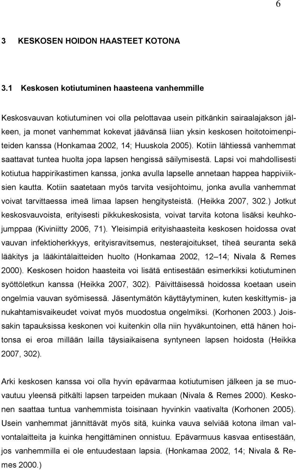 hoitotoimenpiteiden kanssa (Honkamaa 2002, 14; Huuskola 2005). Kotiin lähtiessä vanhemmat saattavat tuntea huolta jopa lapsen hengissä säilymisestä.