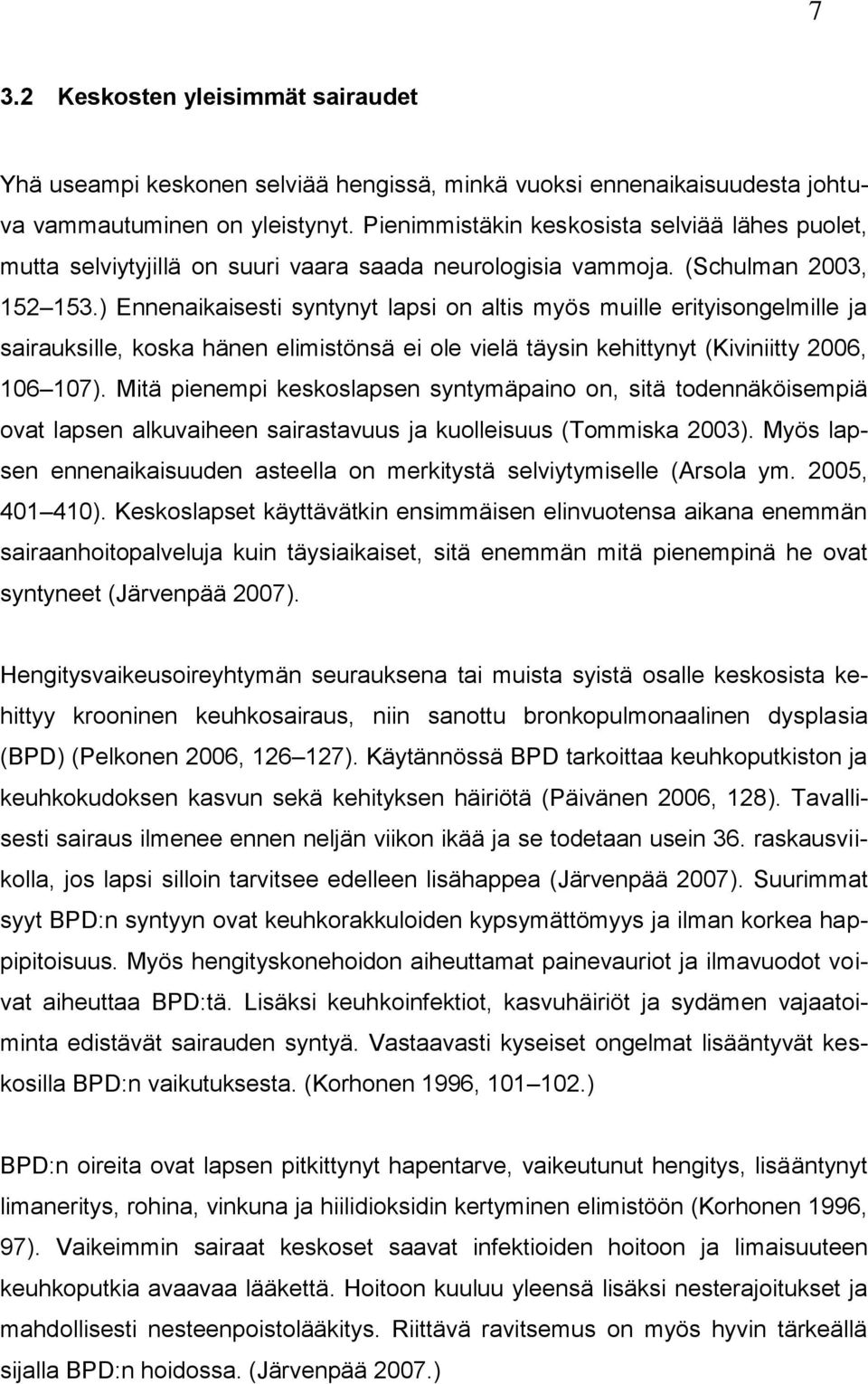 ) Ennenaikaisesti syntynyt lapsi on altis myös muille erityisongelmille ja sairauksille, koska hänen elimistönsä ei ole vielä täysin kehittynyt (Kiviniitty 2006, 106 107).