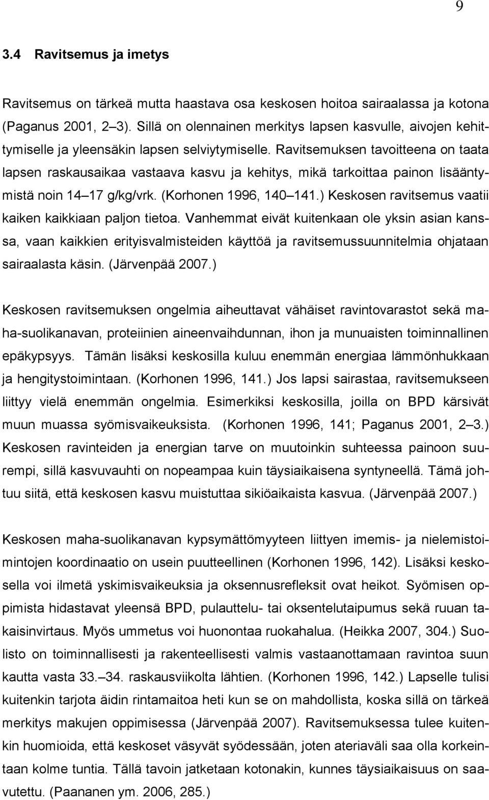 Ravitsemuksen tavoitteena on taata lapsen raskausaikaa vastaava kasvu ja kehitys, mikä tarkoittaa painon lisääntymistä noin 14 17 g/kg/vrk. (Korhonen 1996, 140 141.