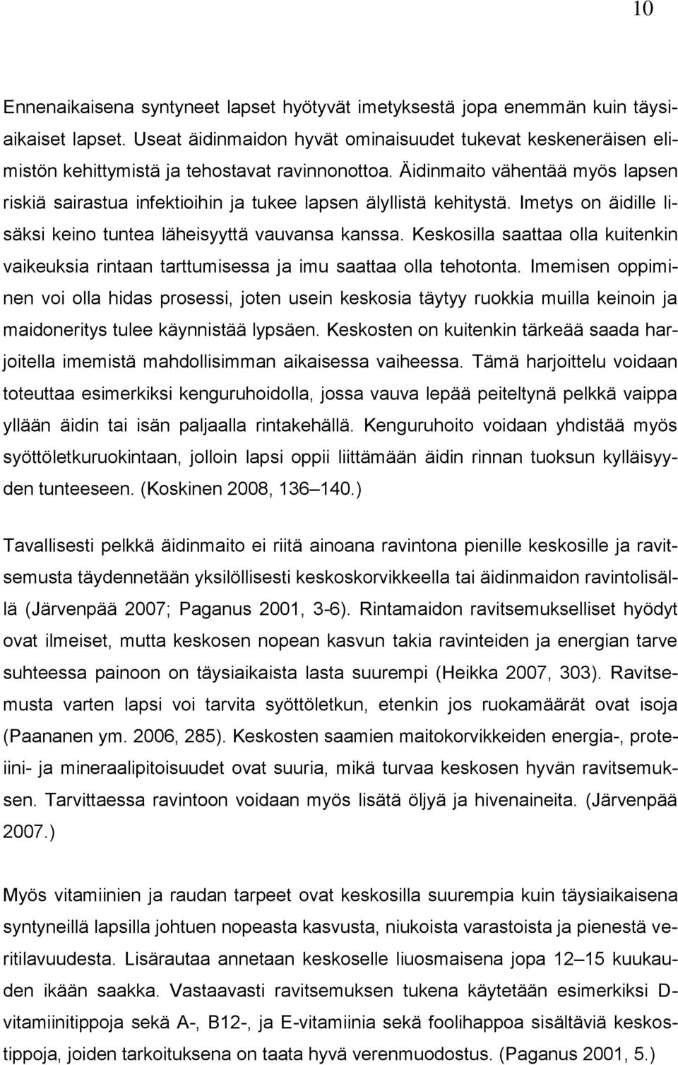 Äidinmaito vähentää myös lapsen riskiä sairastua infektioihin ja tukee lapsen älyllistä kehitystä. Imetys on äidille lisäksi keino tuntea läheisyyttä vauvansa kanssa.