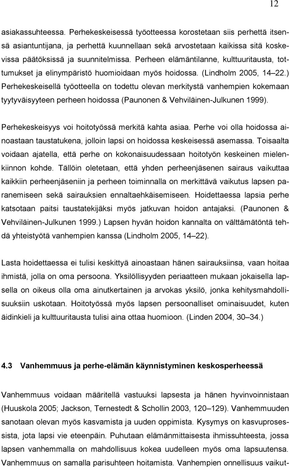 ) Perhekeskeisellä työotteella on todettu olevan merkitystä vanhempien kokemaan tyytyväisyyteen perheen hoidossa (Paunonen & Vehviläinen-Julkunen 1999).