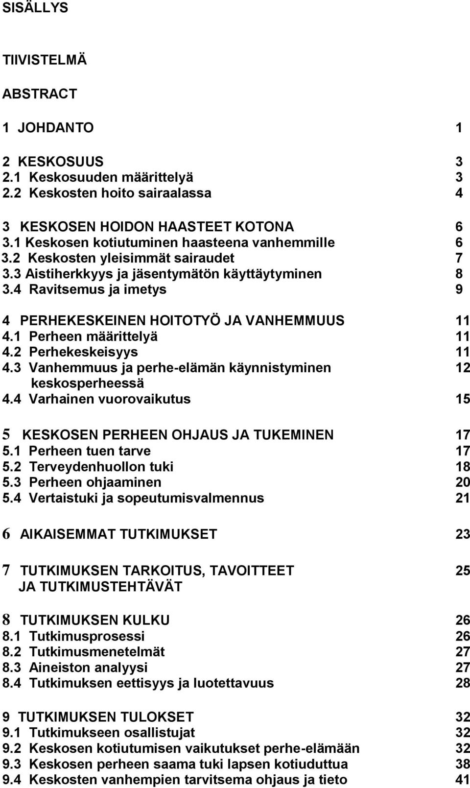 4 Ravitsemus ja imetys 9 4 PERHEKESKEINEN HOITOTYÖ JA VANHEMMUUS 11 4.1 Perheen määrittelyä 11 4.2 Perhekeskeisyys 11 4.3 Vanhemmuus ja perhe-elämän käynnistyminen 12 keskosperheessä 4.