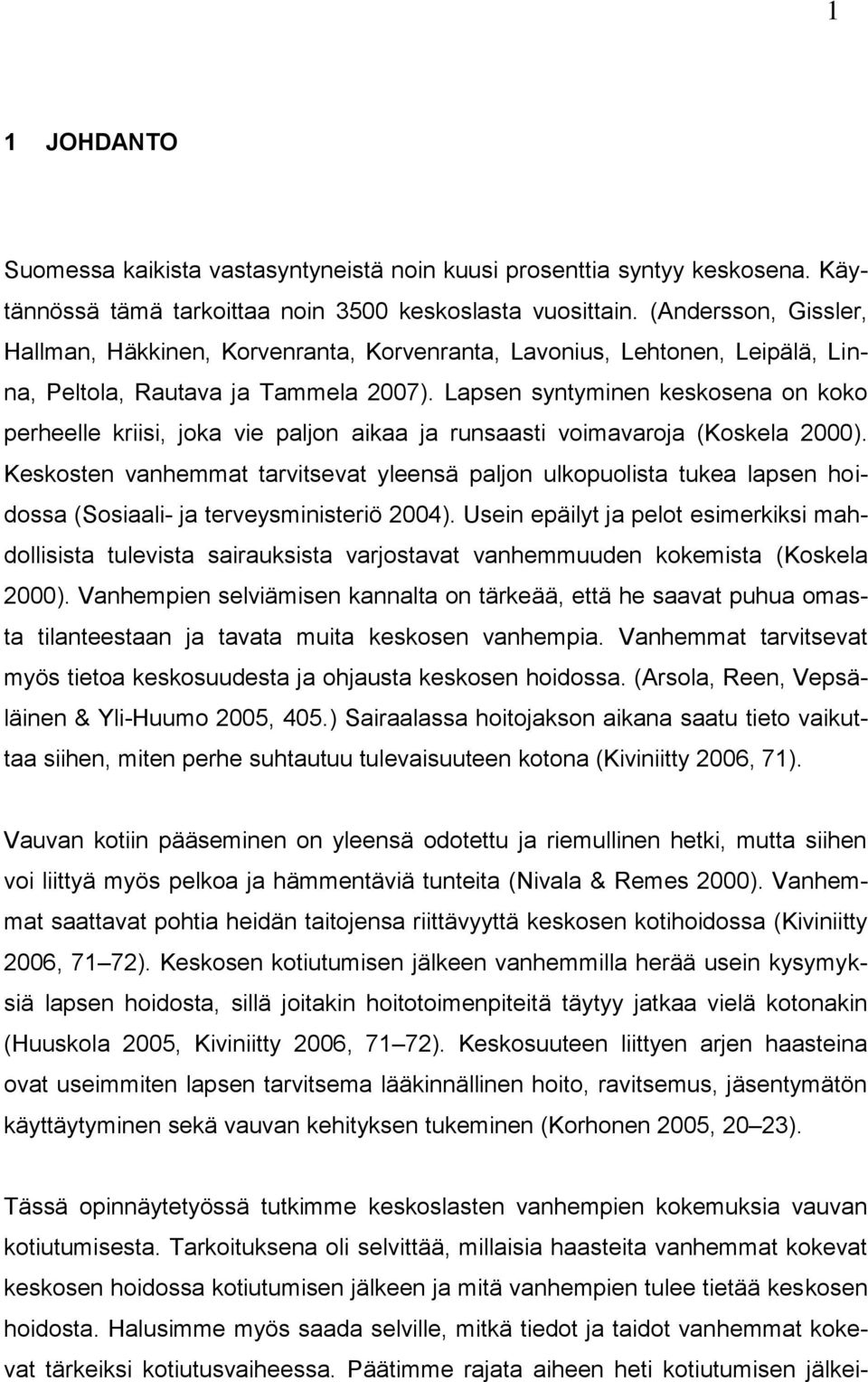 Lapsen syntyminen keskosena on koko perheelle kriisi, joka vie paljon aikaa ja runsaasti voimavaroja (Koskela 2000).