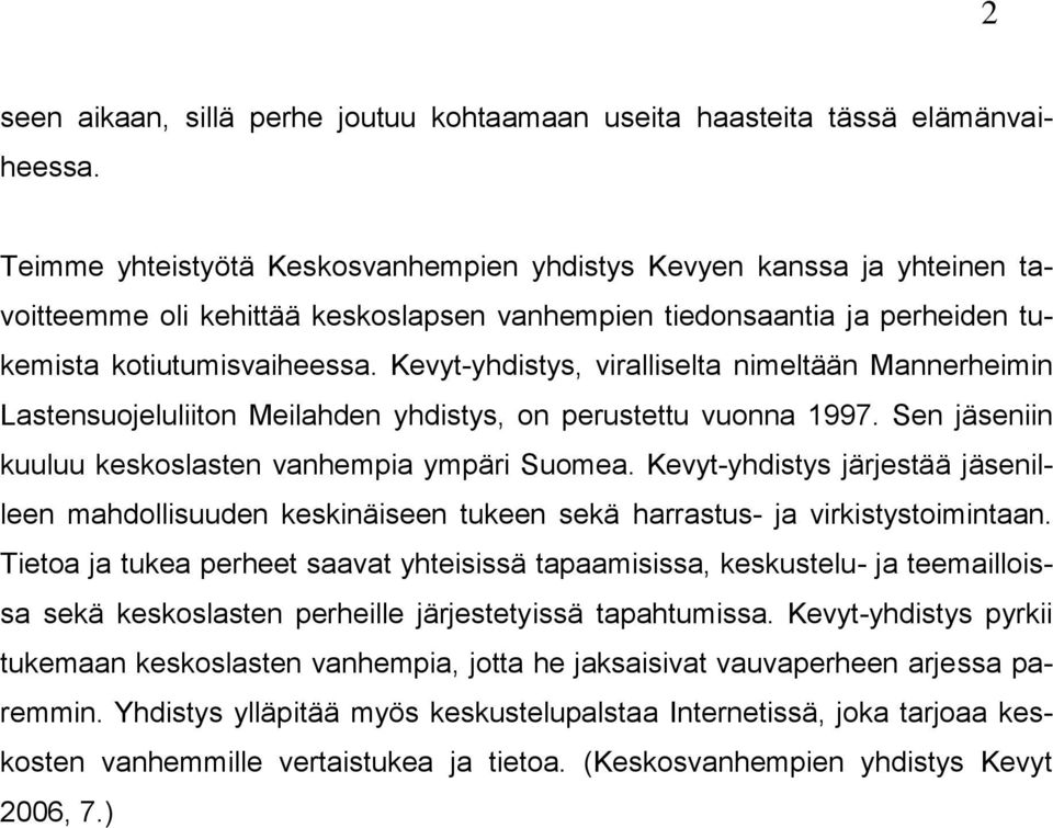 Kevyt-yhdistys, viralliselta nimeltään Mannerheimin Lastensuojeluliiton Meilahden yhdistys, on perustettu vuonna 1997. Sen jäseniin kuuluu keskoslasten vanhempia ympäri Suomea.