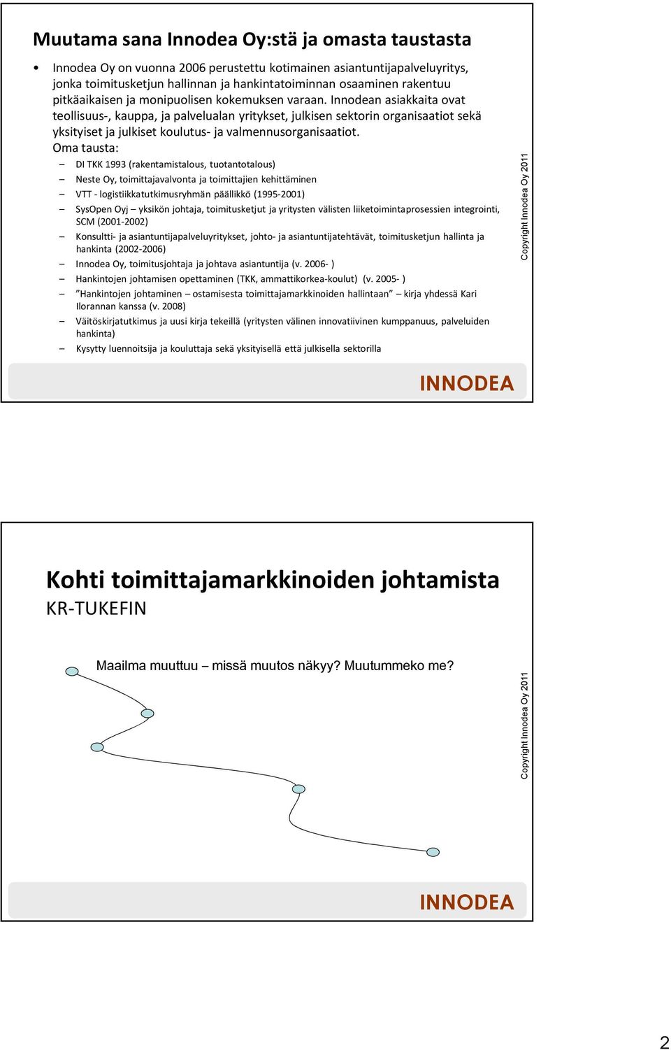 Innodean asiakkaita ovat teollisuus-, kauppa, ja palvelualan yritykset, julkisen sektorin organisaatiot sekä yksityiset ja julkiset koulutus- ja valmennusorganisaatiot.